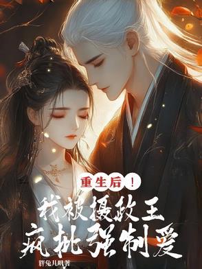 重生后!我被摄政王疯批强制爱